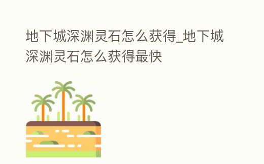 地下城深淵靈石怎么獲得_地下城深淵靈石怎么獲得最快