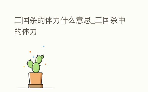 三國殺的體力什么意思_三國殺中的體力