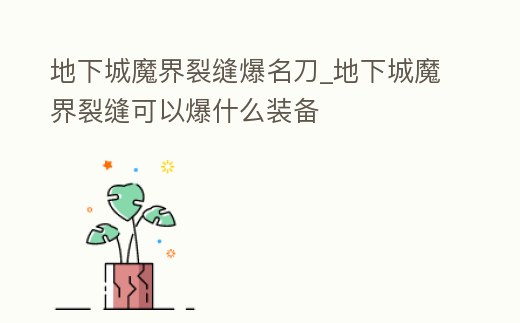 地下城魔界裂縫爆名刀_地下城魔界裂縫可以爆什么裝備