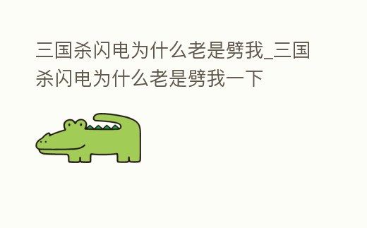 三國殺閃電為什么老是劈我_三國殺閃電為什么老是劈我一下