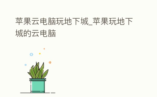 蘋果云電腦玩地下城_蘋果玩地下城的云電腦