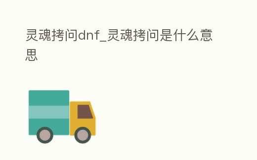 靈魂拷問(wèn)dnf_靈魂拷問(wèn)是什么意思