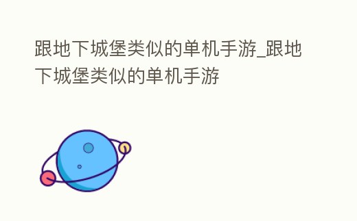 跟地下城堡類似的單機(jī)手游_跟地下城堡類似的單機(jī)手游