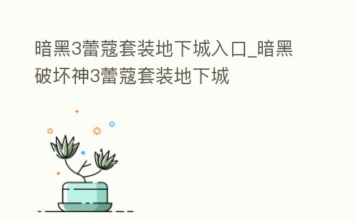 暗黑3蕾蔻套裝地下城入口_暗黑破壞神3蕾蔻套裝地下城