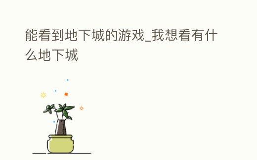 能看到地下城的游戲_我想看有什么地下城