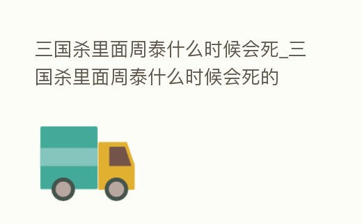 三國殺里面周泰什么時候會死_三國殺里面周泰什么時候會死的