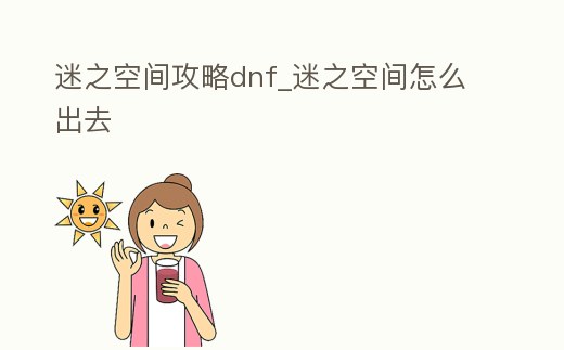 迷之空間攻略dnf_迷之空間怎么出去