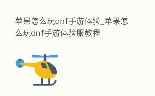 蘋果怎么玩dnf手游體驗_蘋果怎么玩dnf手游體驗服教程