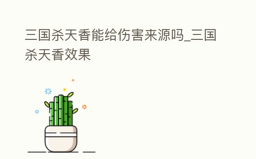 三國殺天香能給傷害來源嗎_三國殺天香效果