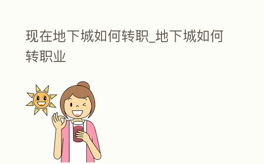 現在地下城如何轉職_地下城如何轉職業