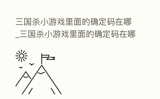 三國殺小游戲里面的確定碼在哪_三國殺小游戲里面的確定碼在哪看