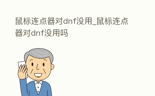 鼠標連點器對dnf沒用_鼠標連點器對dnf沒用嗎