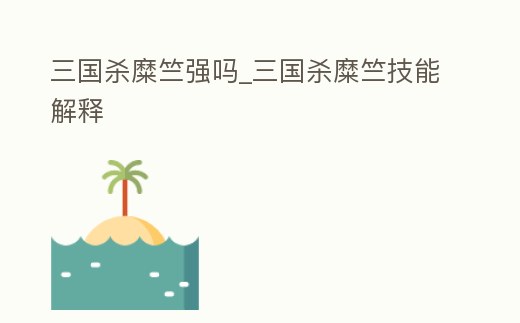 三國殺糜竺強嗎_三國殺糜竺技能解釋