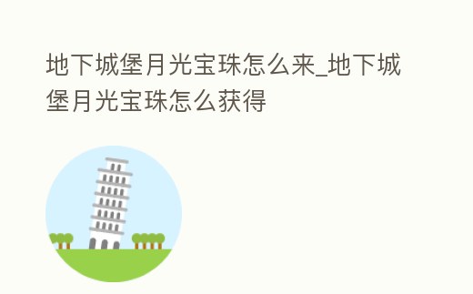 地下城堡月光寶珠怎么來_地下城堡月光寶珠怎么獲得