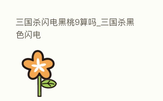 三國殺閃電黑桃9算嗎_三國殺黑色閃電