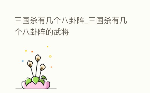 三國殺有幾個八卦陣_三國殺有幾個八卦陣的武將