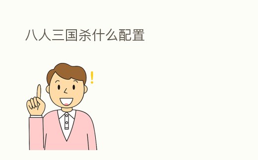八人三國殺什么配置