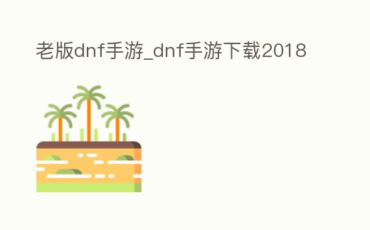 老版dnf手游_dnf手游下載2018