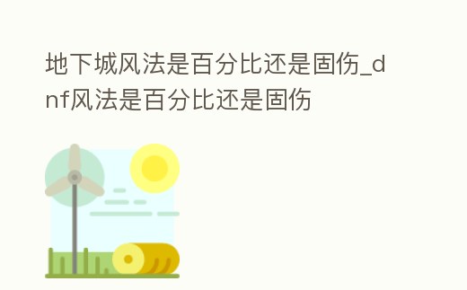 地下城風法是百分比還是固傷_dnf風法是百分比還是固傷