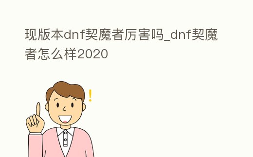 現版本dnf契魔者厲害嗎_dnf契魔者怎么樣2020