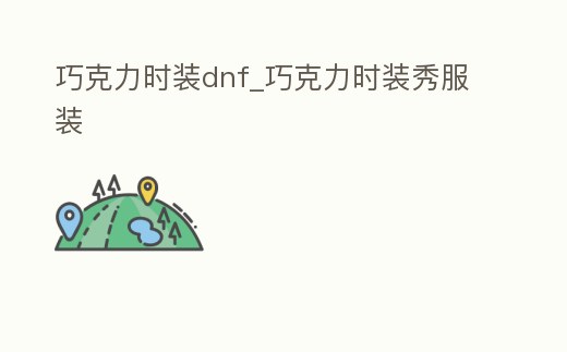 巧克力時裝dnf_巧克力時裝秀服裝