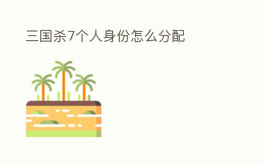 三國殺7個人身份怎么分配