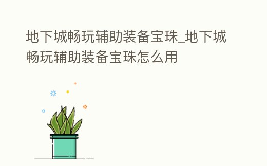 地下城暢玩輔助裝備寶珠_地下城暢玩輔助裝備寶珠怎么用