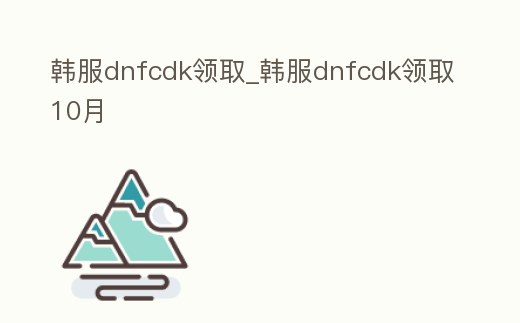 韓服dnfcdk領取_韓服dnfcdk領取10月