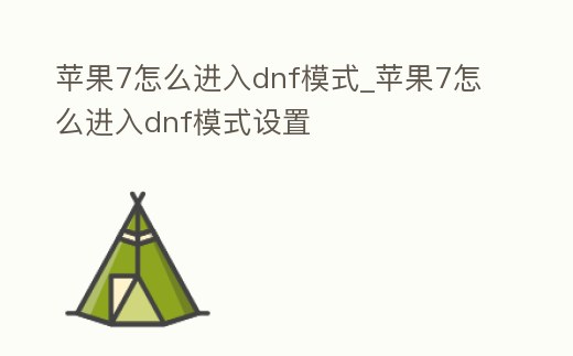 蘋果7怎么進入dnf模式_蘋果7怎么進入dnf模式設置