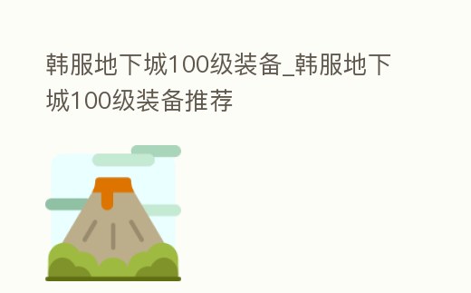 韓服地下城100級裝備_韓服地下城100級裝備推薦