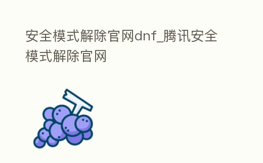 安全模式解除官網dnf_騰訊安全模式解除官網