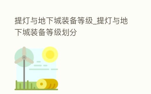 提燈與地下城裝備等級_提燈與地下城裝備等級劃分
