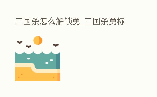 三國殺怎么解鎖勇_三國殺勇標