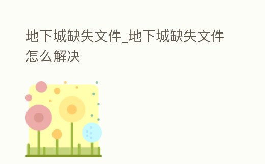 地下城缺失文件_地下城缺失文件怎么解決