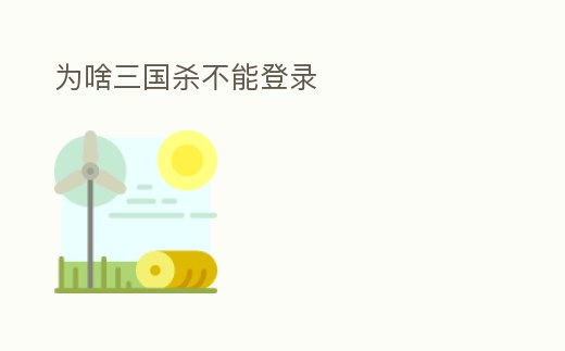 為啥三國(guó)殺不能登錄