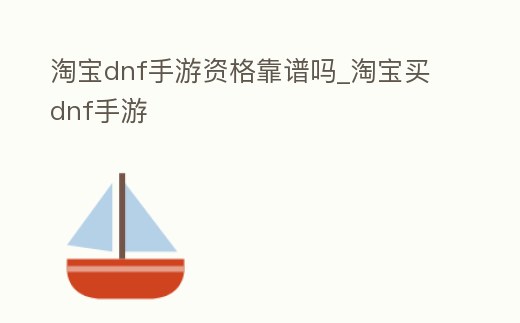 淘寶dnf手游資格靠譜嗎_淘寶買dnf手游