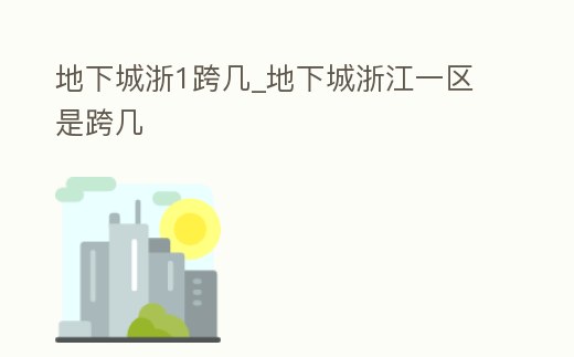 地下城浙1跨幾_地下城浙江一區是跨幾