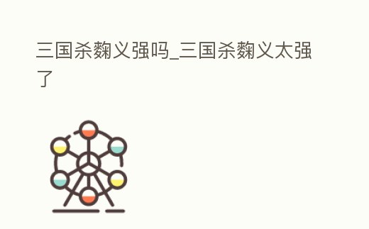 三國殺麴義強嗎_三國殺麴義太強了