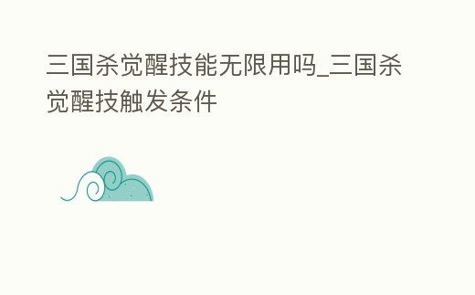 三國殺覺醒技能無限用嗎_三國殺覺醒技觸發條件