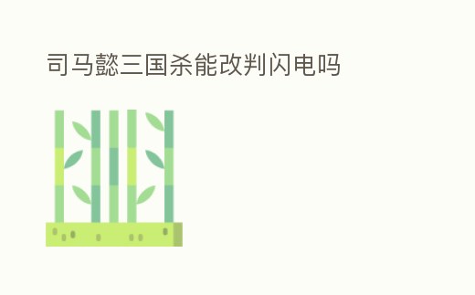 司馬懿三國(guó)殺能改判閃電嗎