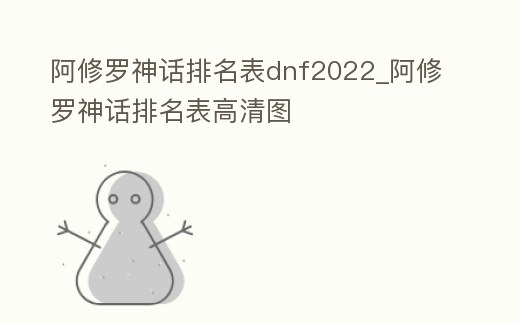 阿修羅神話排名表dnf2022_阿修羅神話排名表高清圖