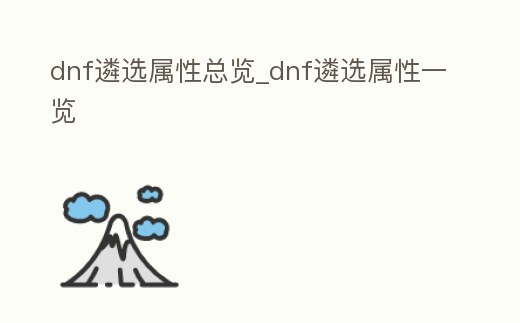 dnf遴選屬性總覽_dnf遴選屬性一覽