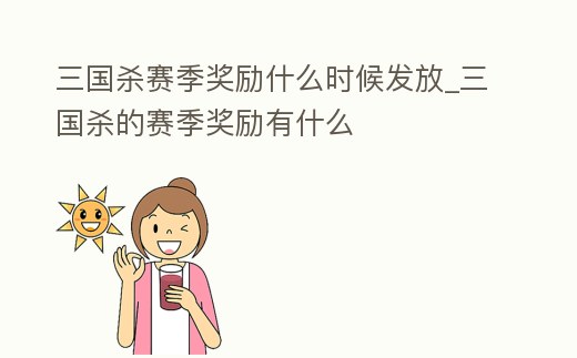 三國殺賽季獎勵什么時候發放_三國殺的賽季獎勵有什么
