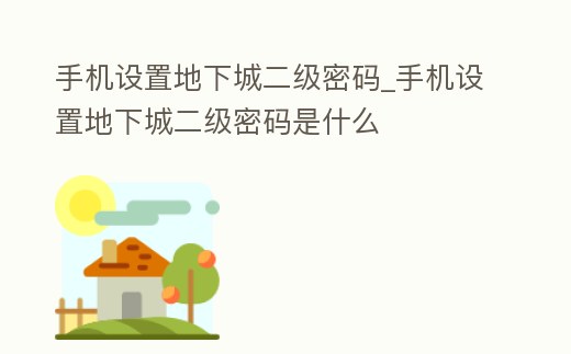 手機設置地下城二級密碼_手機設置地下城二級密碼是什么