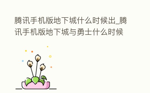 騰訊手機版地下城什么時候出_騰訊手機版地下城與勇士什么時候出