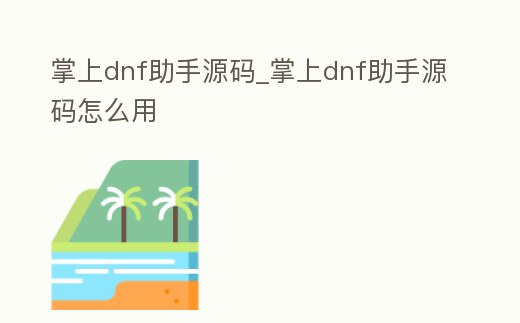 掌上dnf助手源碼_掌上dnf助手源碼怎么用