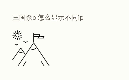 三國(guó)殺ol怎么顯示不同ip