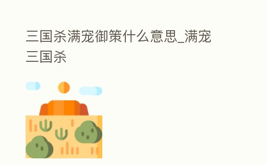 三國殺滿寵御策什么意思_滿寵 三國殺