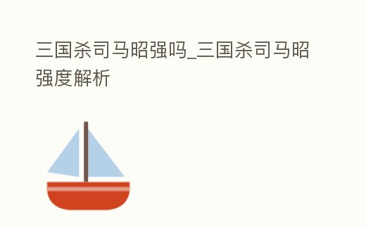 三國殺司馬昭強嗎_三國殺司馬昭強度解析