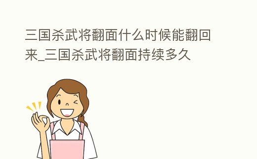 三國殺武將翻面什么時候能翻回來_三國殺武將翻面持續多久